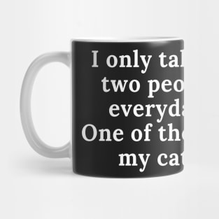 I only talk to two people everyday Mug